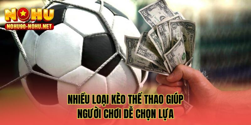 Nhiều loại kèo thể thao giúp người chơi dễ chọn lựa